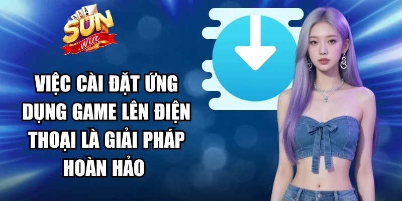 Việc cài đặt ứng dụng game lên điện thoại là giải pháp hoàn hảo 