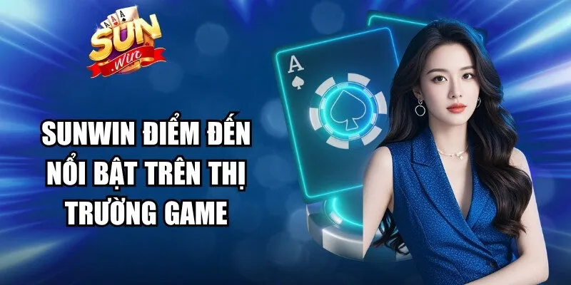 Sunwin điểm đến nổi bật trên thị trường game 