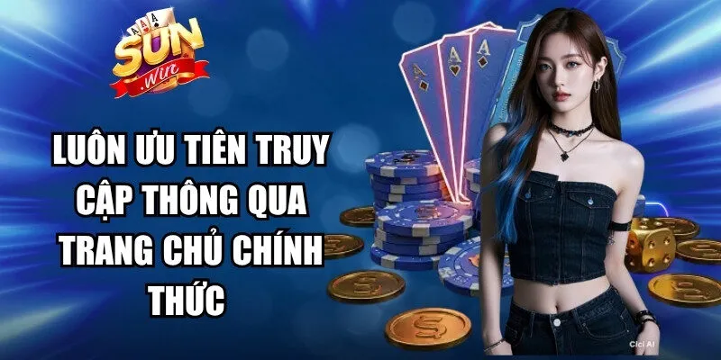 Luôn ưu tiên truy cập thông qua trang chủ chính thức 